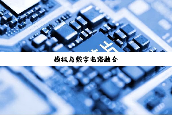 今日科普|模拟与数字电路融合