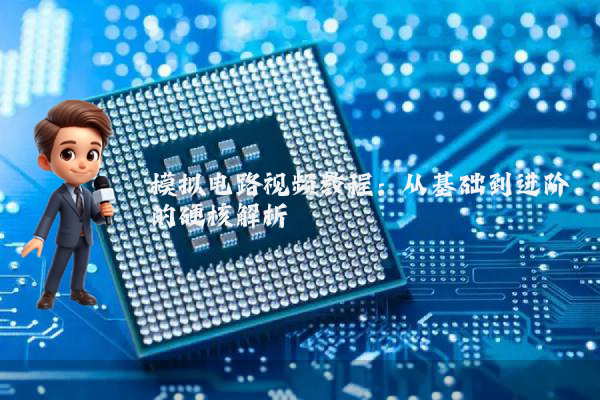 模拟电路视频教程：从基础到进阶的硬核解析